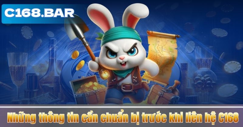 Những thông tin cần chuẩn bị trước khi liên hệ C168